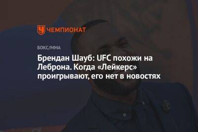 Джеймс Леброн - Брендан Шауб: UFC похожи на Леброна. Когда «Лейкерс» проигрывают, его нет в новостях - championat.com - Лос-Анджелес