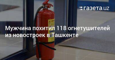 Мужчина похитил 118 огнетушителей из новостроек в Ташкенте - gazeta.uz - Узбекистан - Ташкент