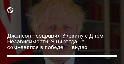 Борис Джонсон - Джонсон поздравил Украину с Днем Независимости: Я никогда не сомневался в победе — видео - liga.net - Россия - Украина - Англия
