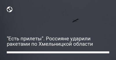 Сергей Гамалий - "Есть прилеты". Россияне ударили ракетами по Хмельницкой области - liga.net - Украина - Белоруссия - Хмельницкая обл.