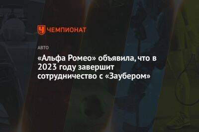 «Альфа Ромео» объявила, что в 2023 году завершит сотрудничество с «Заубером» - championat.com