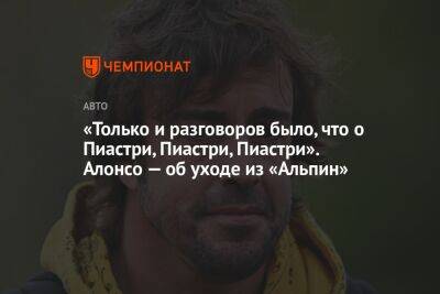 Фернандо Алонсо - Оскар Пиастри - «Только и разговоров было, что о Пиастри, Пиастри, Пиастри». Алонсо — об уходе из «Альпин» - championat.com - Австралия - Испания