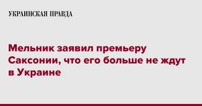 Андрей Мельник - Михаэль Кречмер - Мельник заявил премьеру Саксонии, что его больше не ждут в Украине - pravda.com.ua - Россия - Украина - Германия