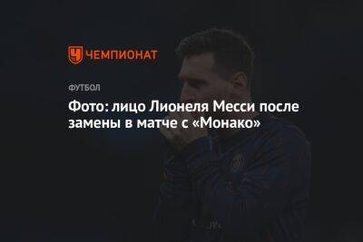 Лионель Месси - Кевин Фолланд - Фото: лицо Лионеля Месси после замены в матче с «Монако» - championat.com - Франция - Монако - Княжество Монако