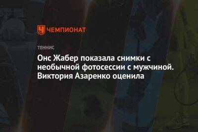 Онс Жабер - Виктория Азаренко - Эмма Радукану - Онс Жабер показала снимки с необычной фотосессии с мужчиной. Виктория Азаренко оценила - championat.com - США - Австралия - Тунис