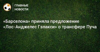 «Барселона» приняла предложение «Лос-Анджелес Гэлакси» о трансфере Пуча - bombardir.ru - Лос-Анджелес