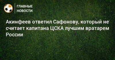Игорь Акинфеев - Матвей Сафонов - Акинфеев ответил Сафонову, который не считает капитана ЦСКА лучшим вратарем России - bombardir.ru - Россия - Краснодар