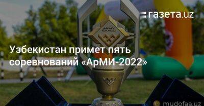 Узбекистан - Узбекистан примет пять соревнований «АрМИ-2022» - gazeta.uz - Россия - Казахстан - Узбекистан - Белоруссия - Венесуэла - Иран - Монголия - Алжир