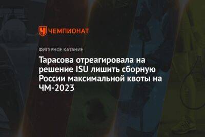 Татьяна Тарасова - Егор Кабак - Тарасова отреагировала на решение ISU лишить сборную России максимальной квоты на ЧМ-2023 - championat.com - Россия - Япония