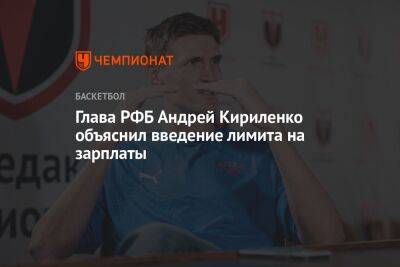 Андрей Кириленко - Глава РФБ Андрей Кириленко объяснил введение лимита на зарплаты - championat.com - Россия
