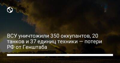 ВСУ уничтожили 350 оккупантов, 20 танков и 37 единиц техники — потери РФ от Генштаба - liga.net - Россия - Украина - Кураховск
