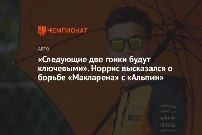 «Следующие две гонки будут ключевыми». Норрис высказался о борьбе «Макларена» с «Альпин» - championat.com - Голландия