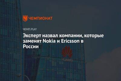 Эксперт назвал компании, которые заменят Nokia и Ericsson в России - championat.com - Россия