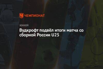 Крэйг Вудкрофт - Вудкрофт подвёл итоги матча со сборной России U25 - championat.com - Россия - Минск