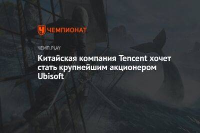 Китайская компания Tencent хочет стать крупнейшим акционером Ubisoft - championat.com - Китай - Reuters