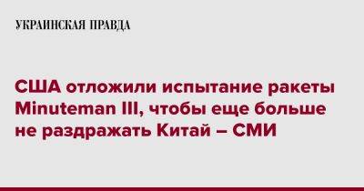 Нэнси Пелоси - Джо Байден - США отложили испытание ракеты Minuteman III, чтобы еще больше не раздражать Китай – СМИ - pravda.com.ua - Китай - США - Тайвань