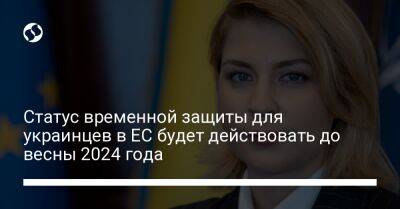 Ольга Стефанишина - Статус временной защиты для украинцев в ЕС будет действовать до весны 2024 года - liga.net - Украина - Киев