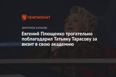 Татьяна Тарасова - Алексей Ягудин - Евгений Плющенко - Ирина Роднина - Наталья Бестемьянова - Евгений Плющенко трогательно поблагодарил Татьяну Тарасову за визит в свою академию - championat.com - Россия