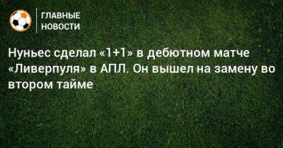 Роберто Фирмина - Нуньес сделал «1+1» в дебютном матче «Ливерпуля» в АПЛ. Он вышел на замену во втором тайме - bombardir.ru