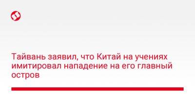 Нэнси Пелоси - Энтони Блинкен - Тайвань заявил, что Китай на учениях имитировал нападение на его главный остров - liga.net - Китай - США - Украина - Тайвань