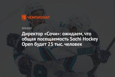 Елена Кузнецова - Директор «Сочи»: ожидаем, что общая посещаемость Sochi Hockey Open будет 25 тыс. человек - championat.com - Россия - Сочи - Минск - Sochi