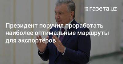 Шавкат Мирзиеев - Президент поручил проработать оптимальные маршруты для экспортёров - gazeta.uz - Казахстан - Узбекистан - Германия - Польша - Литва - Пакистан - Туркмения - Латвия