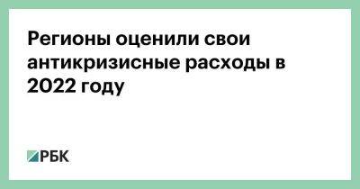 Регионы оценили свои антикризисные расходы в 2022 году - smartmoney.one - Москва - Башкирия - Казахстан - Тверская обл. - Югра