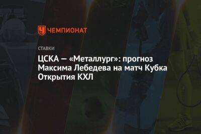 Дмитрий Куликов - Сергей Федоров - Максим Лебедев - ЦСКА — «Металлург»: прогноз Максима Лебедева на матч Кубка Открытия КХЛ - championat.com - Москва - шт. Миннесота