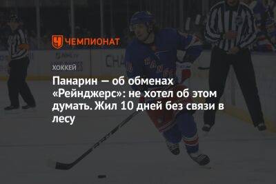 Артемий Панарин - Панарин — об обменах «Рейнджерс»: не хотел об этом думать. Жил 10 дней без связи в лесу - championat.com - Россия - Нью-Йорк - Нью-Йорк