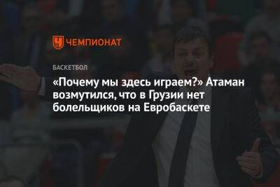 «Почему мы здесь играем?» Атаман возмутился, что в Грузии нет болельщиков на Евробаскете - championat.com - Бельгия - Грузия - Турция - Болгария - Тбилиси - Черногория