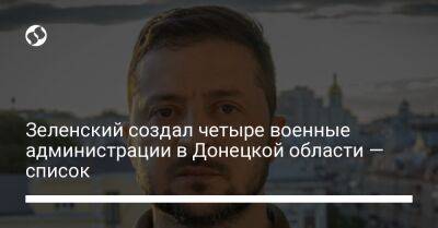 Владимир Зеленский - Зеленский создал четыре военные администрации в Донецкой области — список - liga.net - Украина - Донецк - Покровск - Луганск - Мирноград - район Покровский - Донецкая обл.