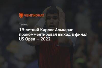 Артур Эша - Фрэнсис Тиафо - Карлос Алькарас - 19-летний Карлос Алькарас прокомментировал выход в финал US Open — 2022 - championat.com - США