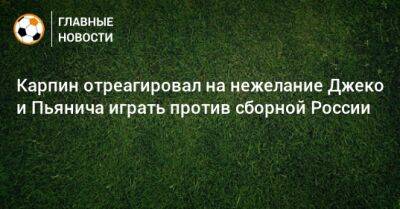 Валерий Карпин - Миралем Пьянич - Карпин отреагировал на нежелание Джеко и Пьянича играть против сборной России - bombardir.ru - Россия