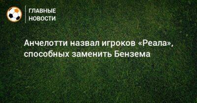 Карло Анчелотти - Карим Бензема - Анчелотти назвал игроков «Реала», способных заменить Бензема - bombardir.ru