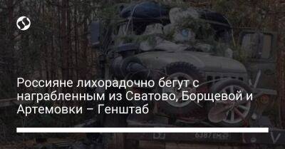 Россияне лихорадочно бегут с награбленным из Сватово, Борщевой и Артемовки – Генштаб - liga.net - Россия - Украина - Луганская обл. - Харьковская обл. - Херсонская обл. - населенный пункт Харьковская