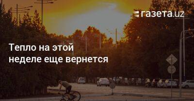 Тепло на этой неделе еще вернется - gazeta.uz - Узбекистан