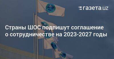 Шерзод Асадов - Страны ШОС подпишут соглашение о сотрудничестве на 2023−2027 годы - gazeta.uz - Узбекистан - Иран