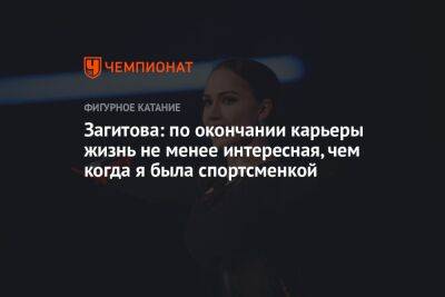 Алина Загитова - Загитова: по окончании карьеры жизнь не менее интересная, чем когда я была спортсменкой - championat.com - Россия