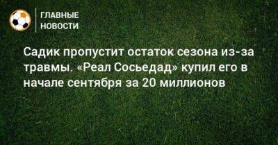 Умар Садик - Садик пропустит остаток сезона из-за травмы. «Реал Сосьедад» купил его в начале сентября за 20 миллионов - bombardir.ru