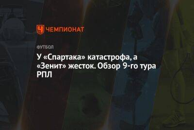 Андрей Панков - Михаил Рождественский - У «Спартака» катастрофа, а «Зенит» жесток. Обзор 9-го тура РПЛ - championat.com - Сочи - Краснодар - Оренбург