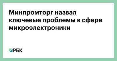 Василий Шпак - Минпромторг назвал ключевые проблемы в сфере микроэлектроники - smartmoney.one - Москва - Россия - США - Украина - Англия