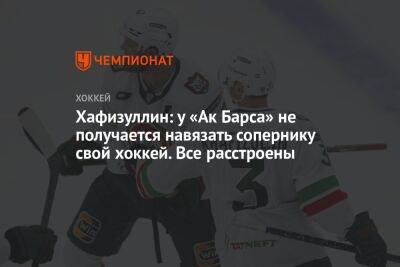 Хафизуллин: у «Ак Барса» не получается навязать сопернику свой хоккей. Все расстроены - championat.com - Минск