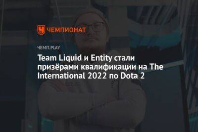 Team Liquid и Entity стали призёрами квалификации на The International 2022 по Dota 2 - championat.com - Сингапур