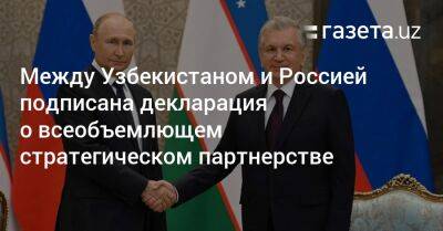 Между Узбекистаном и Россией подписана декларация о всеобъемлющем стратегическом партнерстве - gazeta.uz - Россия - Узбекистан