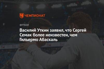 Александр Мостовой - Сергей Семак - Василий Уткин - Гильермо Абаскаль - Василий Уткин заявил, что Сергей Семак более неизвестен, чем Гильермо Абаскаль - championat.com - Россия - Испания