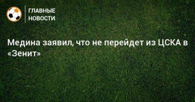 Хесус Медин - Медина заявил, что не перейдет из ЦСКА в «Зенит» - bombardir.ru