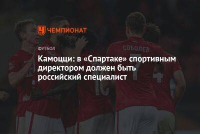 Леонида Федуна - Пол Эшуорт - Камоцци: в «Спартаке» спортивным директором должен быть российский специалист - championat.com - Россия