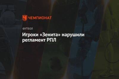 Игроки «Зенита» нарушили регламент РПЛ - championat.com