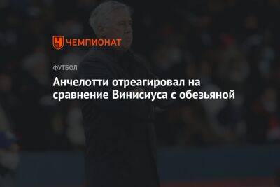 Карло Анчелотти - Анчелотти отреагировал на сравнение Винисиуса с обезьяной - championat.com - Испания - Мадрид