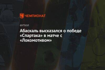 Гильермо Абаскаль - Абаскаль высказался о победе «Спартака» в матче с «Локомотивом» - championat.com - Москва